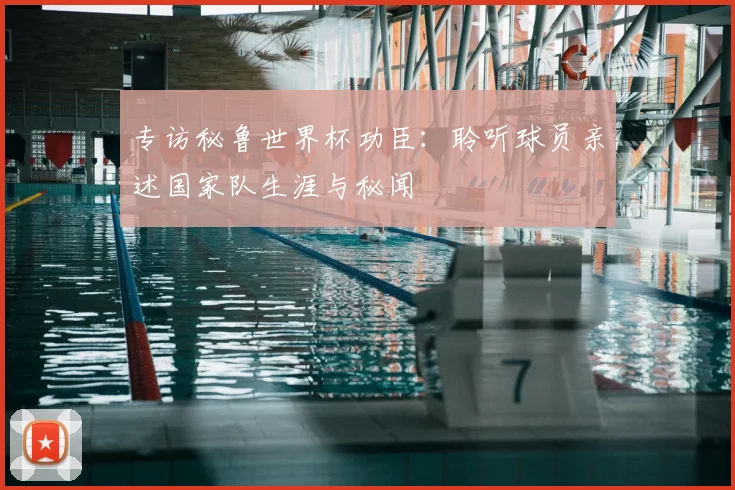 专访秘鲁世界杯功臣:聆听球员亲述国家队生涯与秘闻
