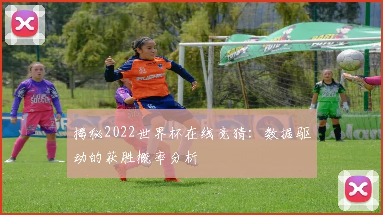 揭秘2022世界杯在线竞猜:数据驱动的获胜概率分析