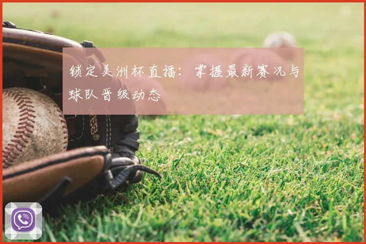 锁定美洲杯直播:掌握最新赛况与球队晋级动态