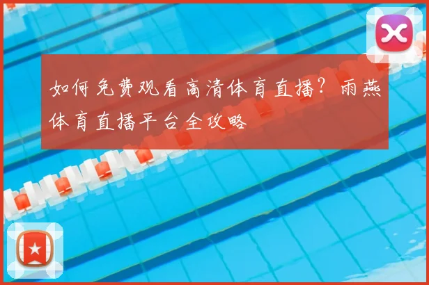 如何免费观看高清体育直播？雨燕体育直播平台全攻略
