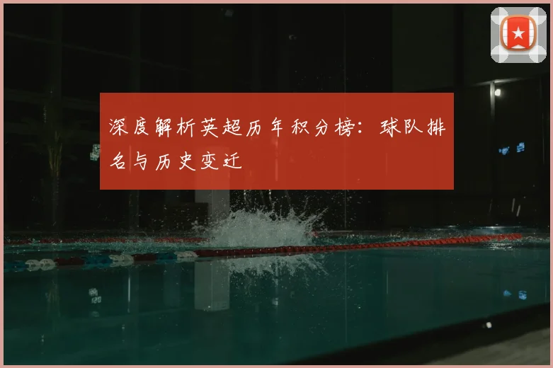 深度解析英超历年积分榜：球队排名与历史变迁