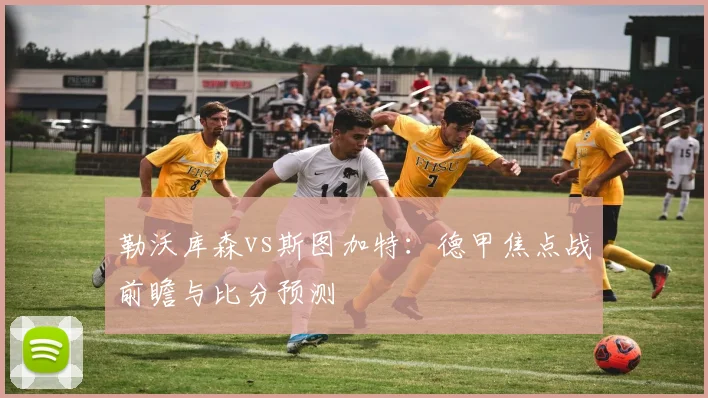 勒沃库森vs斯图加特：德甲焦点战前瞻与比分预测