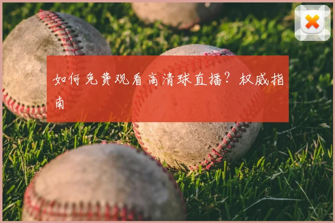 如何免费观看高清球直播？权威指南