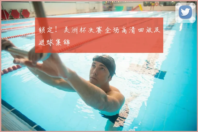 锁定!美洲杯决赛全场高清回放及进球集锦