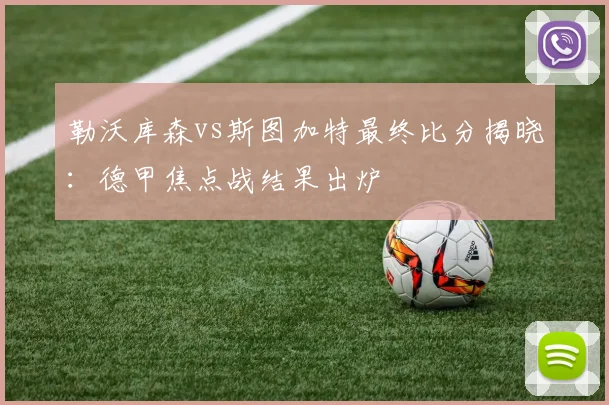 勒沃库森vs斯图加特最终比分揭晓：德甲焦点战结果出炉